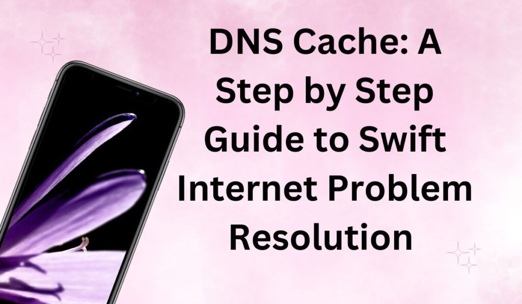 DNS Cache: A Step by Step Guide to Swift Internet Problem Resolution